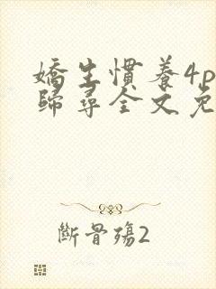 娇生惯养4ph归寻全文免费阅读封面