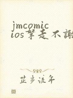 jmcomicios拿走不谢