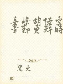 秦峰胡佳云最新章节更新时间