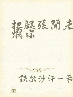 把腿张开老子臊烂你