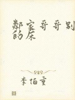 邻家哥哥别上我的床