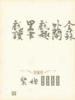 戏里戏外全文阅读笔趣阁苏玛丽