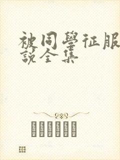 被同学征服的小说全集封面