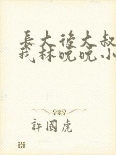 长大后大叔狂宠我林晚晚小说封面