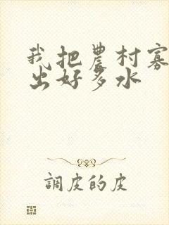 我把农村寡妇日出好多水