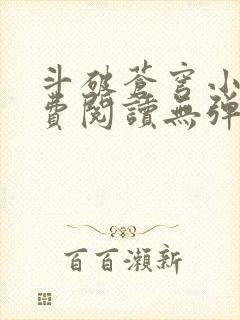 斗破苍穹小说免费阅读无弹窗