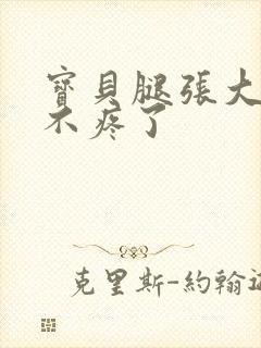 宝贝腿张大点就不疼了
