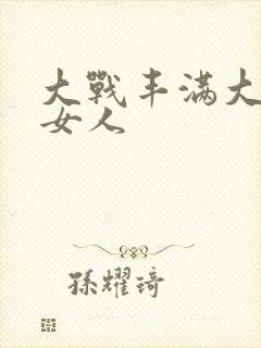 大战丰满大屁股女人