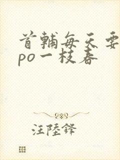 首辅每天要不够po一枝春