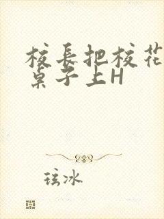 校长把校花放到桌子上H