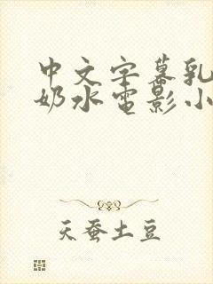 中文字幕乳授乳奶水电影小说