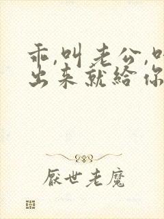 乖,叫老公,叫出来就给你封面