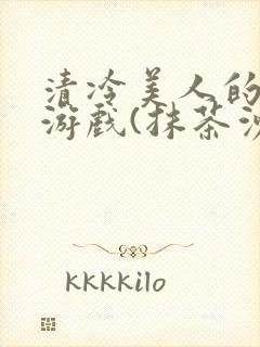 清冷美人的神奇游戏(抹茶沙冰)