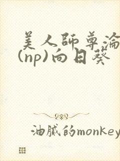 美人师尊沦陷记(np)向日葵