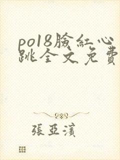 po18脸红心跳全文免费阅读笔趣阁封面