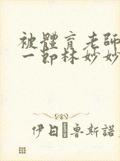 被体育老师c了一节林妙妙封面