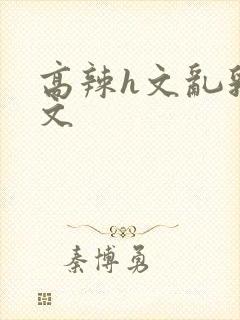 高辣h文乱乳h文封面
