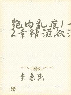 艳肉乱痕1一12章精滋欲液