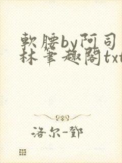 软腰by阿司匹林笔趣阁txt