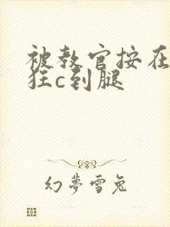 被教官按在寝室狂c到腿