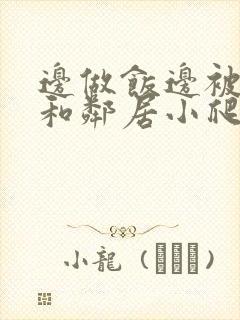 边做饭边被躁我和邻居小爬爬
