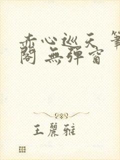 赤心巡天 笔趣阁 无弹窗封面