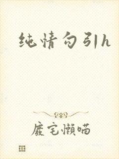 纯情勾引h