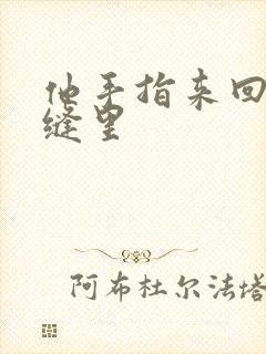他手指来回在花缝里