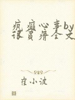 疯癫心事by夜很贫瘠全文免费阅读笔趣阁