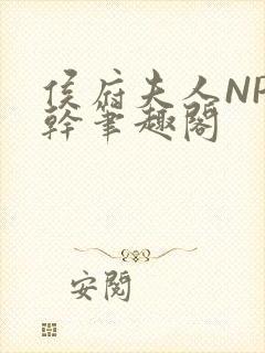 侯府夫人NP高干笔趣阁