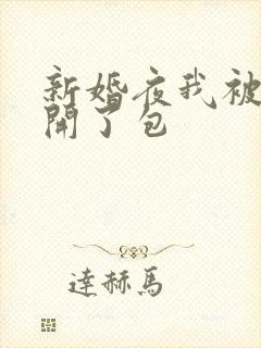 新婚夜我被伴郎开了包