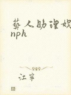 艺人助理娱乐圈nph