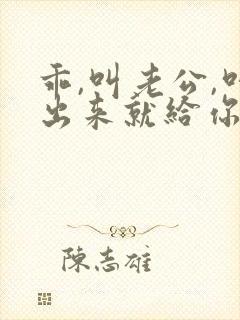 乖,叫老公,叫出来就给你
