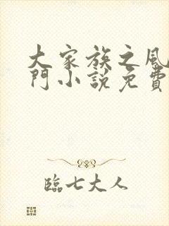 大家族之风流豪门小说免费阅读