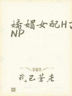 娇媚女配H高汁NP