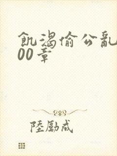 饥渴偷公乱第400章
