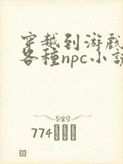 穿越到游戏里和各种npc小说