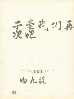 子豪我们再做一次吧