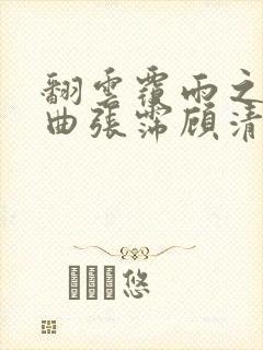 翻云覆雨之逐艳曲张霈顾清