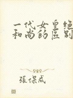 一代女皇绝版与和尚的区别