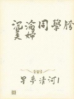 沉沦同学胯下的美妇