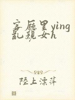 客厅里ying乱亲女h封面