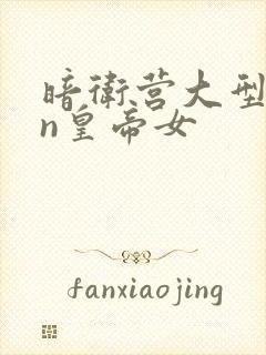 暗卫营大型hpn皇帝女