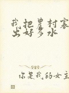 我把农村寡妇日出好多水