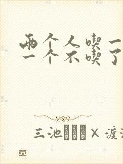 两个人吃一个奶一个不吃了