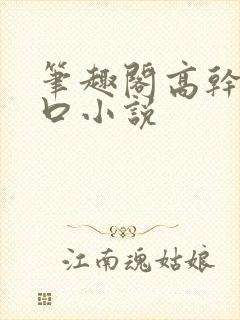 笔趣阁高干文入口小说