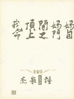 我顶开妈妈的生命上之门目录