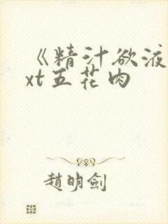 《精汁欲液》txt五花肉
