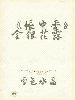 《帐中香》原文金银花露