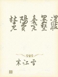 林阳秦墨浓小说免费完整版